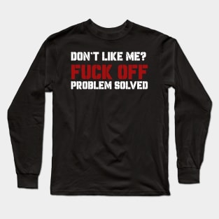 Dont Like Me Fuck Off Problem Solved Long Sleeve T-Shirt